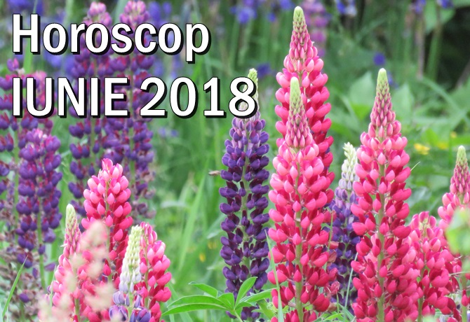 Horoscopul lunii IUNIE 2018