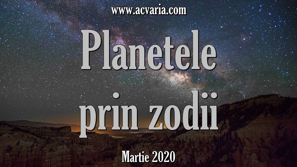 Planete in zodii martie 2020