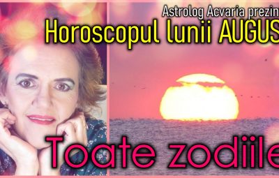 HOROSCOP AUGUST TOATE ZODIILE