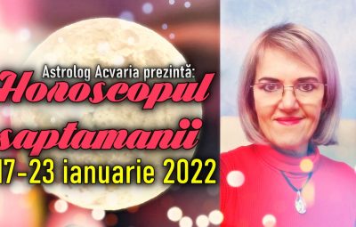 Horoscopul saptamanii 17-23 IANUARIE 2022