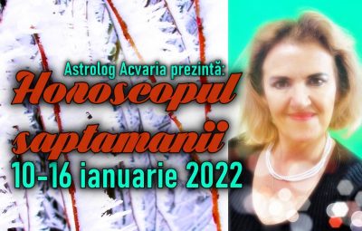 Horoscopul saptamanii 10-16 IANUARIE 2022