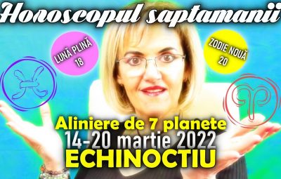 Horoscopul saptamanii 14-20 MARTIE 2022